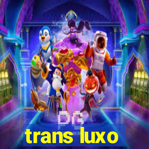 trans luxo